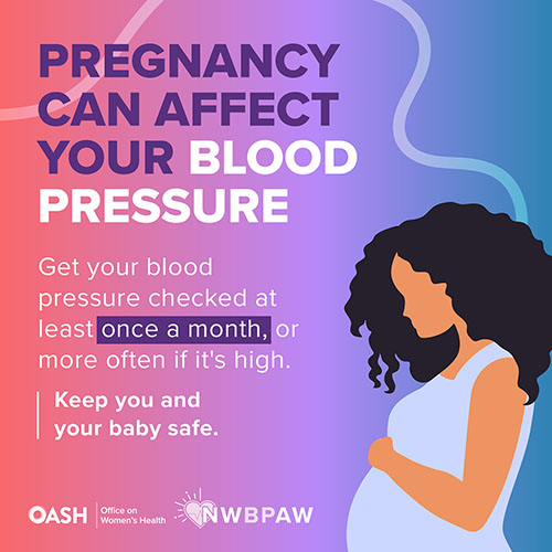 Illustration of a pregnant woman with curly hair holding her belly, wearing a blue dress. The background has a gradient of pink, purple, and blue tones. The text reads: Pregnancy can affect your blood pressure. Get your blood pressure checked at least once a month, or more often if it's high. Keep you and your baby safe. Includes logos for OASH - Office on Women’s Health and NWBPAW. 